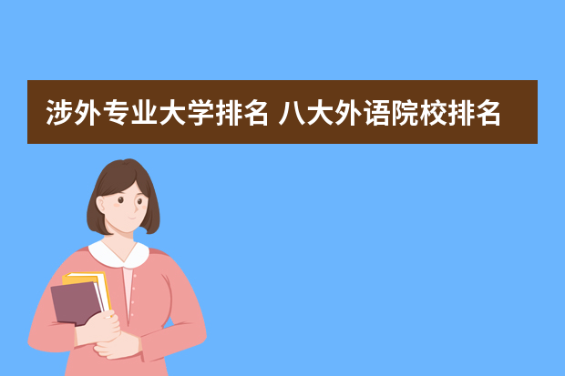 涉外专业大学排名 八大外语院校排名